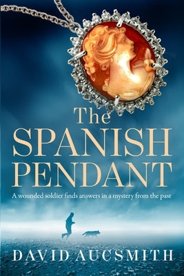 The Spanish Pendant: A wounded soldier finds answers in a mystery from the past by Aucsmith, David