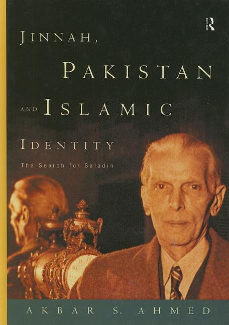 Jinnah, Pakistan and Islamic Identity: The Search for Saladin by Ahmed, Akbar