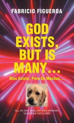 God Exists, But Is Many...: Dios Existe, Pero es Muchos... by Figueroa, Fabricio