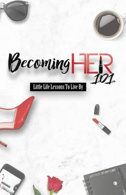 Becoming Her 101: Little Life Lessons To Live By by Lewis, Tiffany
