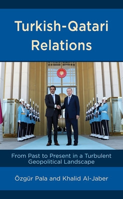 Turkish-Qatari Relations: From Past to Present in a Turbulent Geopolitical Landscape by Pala, Özgür
