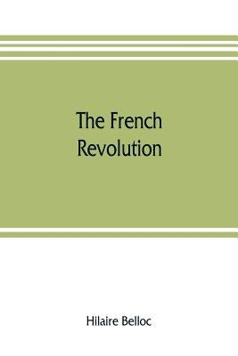 The French Revolution by Belloc, Hilaire