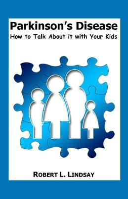 Parkinson's Disease: How to Talk about It with Your Kids by Lindsay, Robert