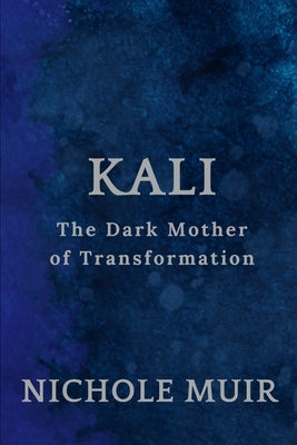 Kali: The Dark Mother of Transformation by Muir, Nichole