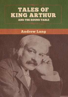Tales of King Arthur and the Round Table by Lang, Andrew