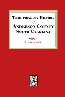 Traditions and History of Anderson County, South Carolina by VanDiver, Louise Ayer