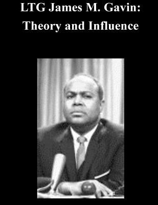LTG James M. Gavin: Theory and Influence by U. S. Army Command and General Staff Col