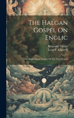 The Halgan Gospel On Englic: The Anglo-saxon Version Of The Holy Gospels by Thorpe, Benjamin