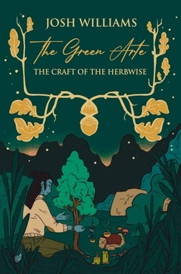 The Green Arte: The Craft of the Herbwise by Williams, Josh