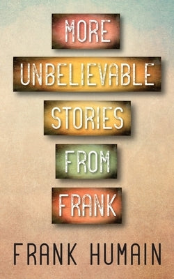 More Unbelievable Stories from Frank by Humain, Frank