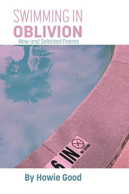 Swimming in Oblivion: New and Selected Poems by Good, Howie