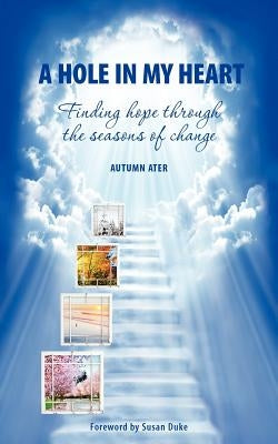 A Hole in My Heart - Finding Hope Through the Seasons of Change by Ater, Autumn