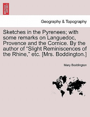 Sketches in the Pyrenees; with some remarks on Languedoc, Provence and the Cornice. By the author of "Slight Reminiscences of the Rhine," etc. [Mrs. B by Boddington, Mary