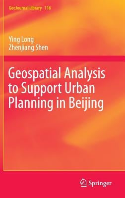 Geospatial Analysis to Support Urban Planning in Beijing by Long, Ying