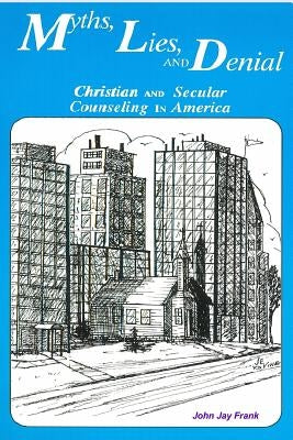 Myths, Lies, and Denial: Christian and Secular Counseling in America by Frank, John Jay