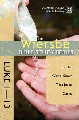 Luke 1-13: Let the World Know That Jesus Cares by Wiersbe, Warren W.
