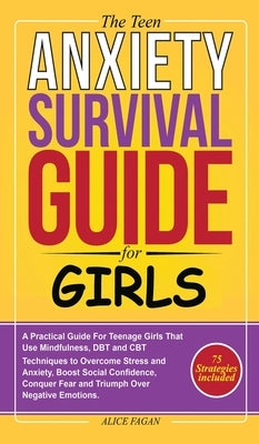 The Teen Anxiety Survival Guide For Girls by Fagan, Alice