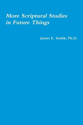More Scriptural Studies in Future Things by Smith, James E.