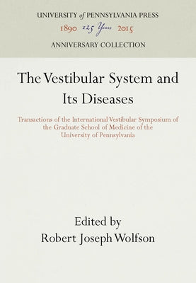 The Vestibular System and Its Diseases: Transactions of the International Vestibular Symposium of the Graduate School of Medicine of the University of by Wolfson, Robert Joseph