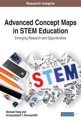 Advanced Concept Maps in STEM Education: Emerging Research and Opportunities by Tang, Michael