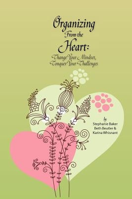 Organizing from the Heart: Change Your Mindset, Conquer Your Challenges by Beutler, Beth
