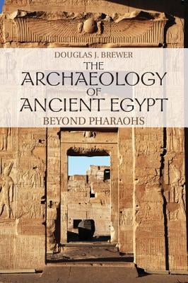The Archaeology of Ancient Egypt: Beyond Pharaohs by Brewer, Douglas J.