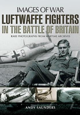 Luftwaffe Fighters in the Battle of Britain by Saunders, Andy