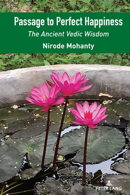 Passage to Perfect Happiness: The Ancient Vedic Wisdom by Mohanty, Nirode