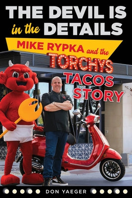 The Devil Is in the Details: Mike Rypka and the Torchy's Tacos Story by Yaeger, Don
