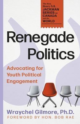 Renegade Politics: Advocating for Youth Political Engagement by Gilmore, Wraychel