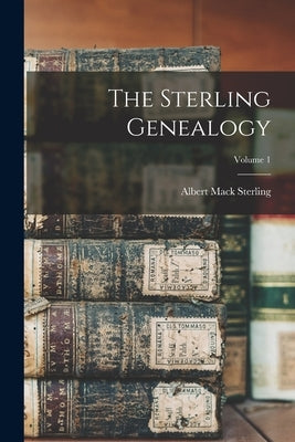 The Sterling Genealogy; Volume 1 by Sterling, Albert Mack