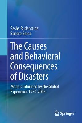 The Causes and Behavioral Consequences of Disasters: Models Informed by the Global Experience 1950-2005 by Rudenstine, Sasha