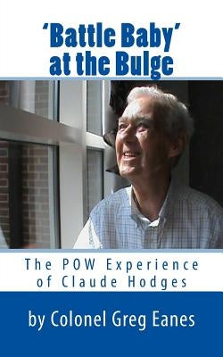 'Battle Baby' at the Bulge: The POW Experience of Claude Hodges by Eanes, Greg