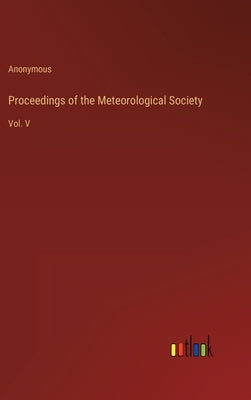 Proceedings of the Meteorological Society: Vol. V by Anonymous