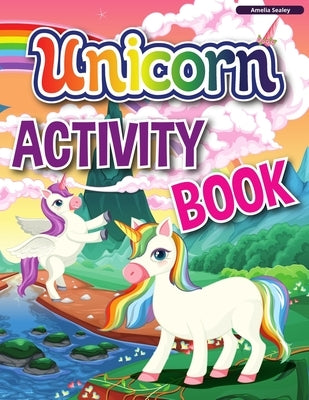 Unicorn Activity Book: A Children's Activity and Coloring Book, Educational Workbook for Kids with Tons of Fun Activities by Sealey, Amelia