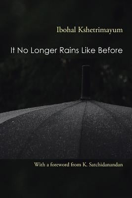 It No Longer Rains Like Before by Kshetrimayum, Ibohal