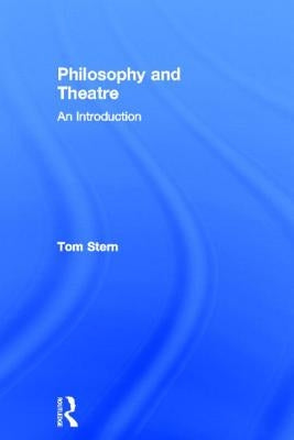 Philosophy and Theatre: An Introduction by Stern, Tom