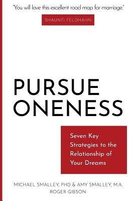 Pursue Oneness: Seven Key Strategies to the Relationship of Your Dreams by Smalley M. a., Amy