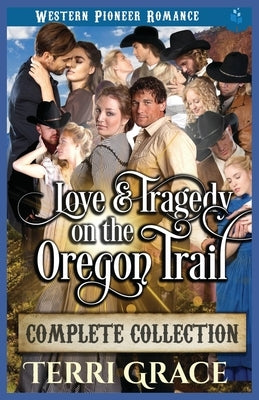 Love and Tragedy on the Oregon Trail Complete Collection by Grace, Terri