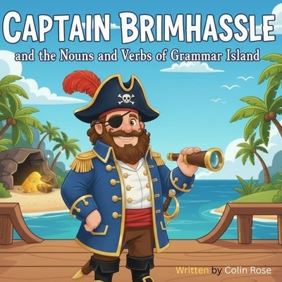 The Adventures of Captain Brimhassle and the Nouns and Verbs of Grammar Island by Rose, Colin