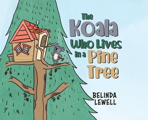 The Koala Who Lives in a Pine Tree by Lewell, Belinda