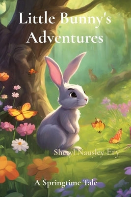 Little Bunny's Adventures: A Springtime Tale by Fry, Sheryl Nausley