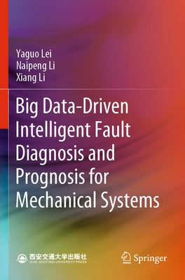 Big Data-Driven Intelligent Fault Diagnosis and Prognosis for Mechanical Systems by Lei, Yaguo