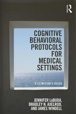 Cognitive Behavioral Protocols for Medical Settings: A Clinician's Guide by Labuda, Jennifer