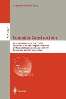 Compiler Construction: 10th International Conference, CC 2001 Held as Part of the Joint European Conferences on Theory and Practice of Softwa by Wilhelm, Reinhard