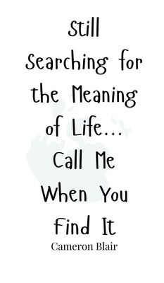 Still Searching for the Meaning of Life... Call Me When You Find It by Blair, Cameron