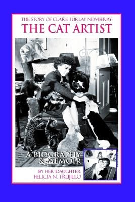 The Cat Artist: The Story of Clare Turlay Newberry by Trujillo, Felicia N.