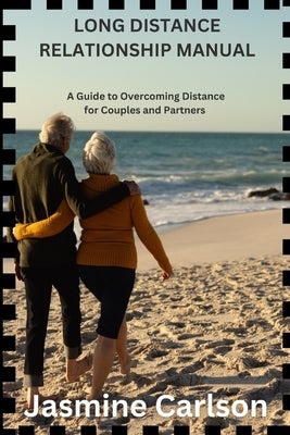 Long Distance Relationship Manual: A Guide to Overcoming Distance for Couples and Partners by Carlson, Jasmine