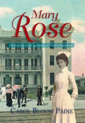 Mary Rose: The Evolution of Love and Medicine in Victorian New Orleans by Paine, Carol Bloom
