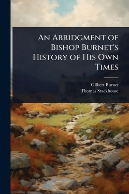 An Abridgment of Bishop Burnet's History of His Own Times by Burnet, Gilbert